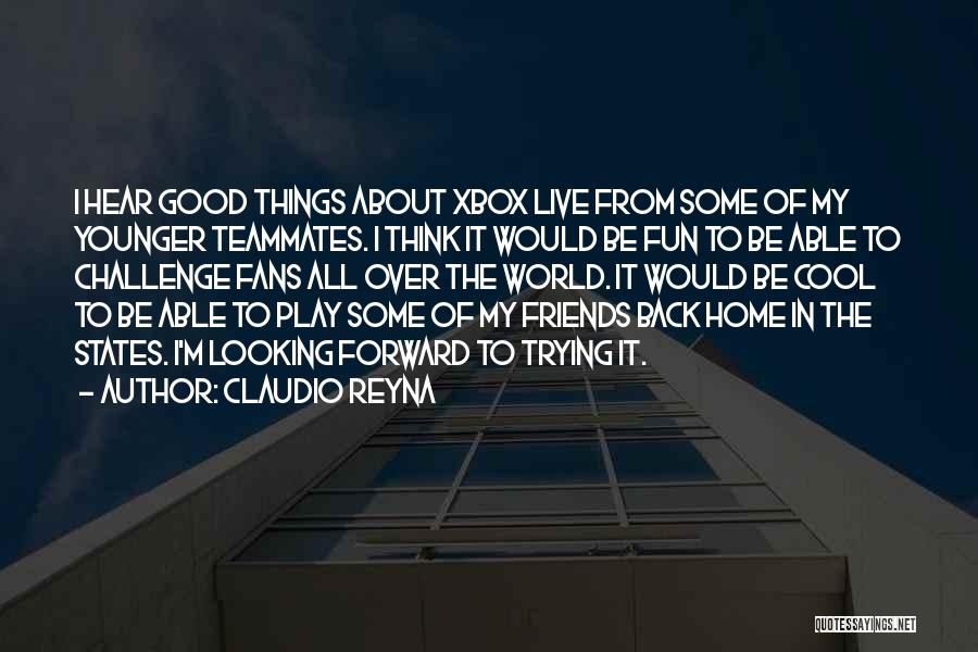 Claudio Reyna Quotes: I Hear Good Things About Xbox Live From Some Of My Younger Teammates. I Think It Would Be Fun To