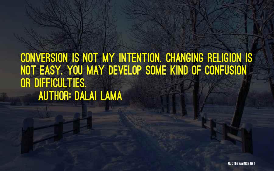 Dalai Lama Quotes: Conversion Is Not My Intention. Changing Religion Is Not Easy. You May Develop Some Kind Of Confusion Or Difficulties.