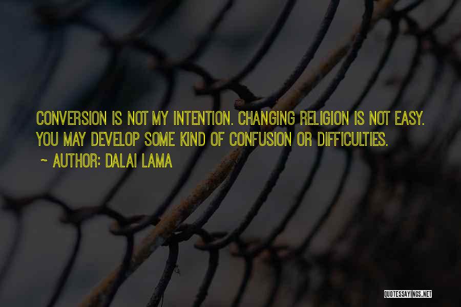 Dalai Lama Quotes: Conversion Is Not My Intention. Changing Religion Is Not Easy. You May Develop Some Kind Of Confusion Or Difficulties.