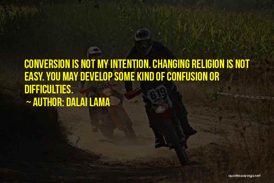 Dalai Lama Quotes: Conversion Is Not My Intention. Changing Religion Is Not Easy. You May Develop Some Kind Of Confusion Or Difficulties.