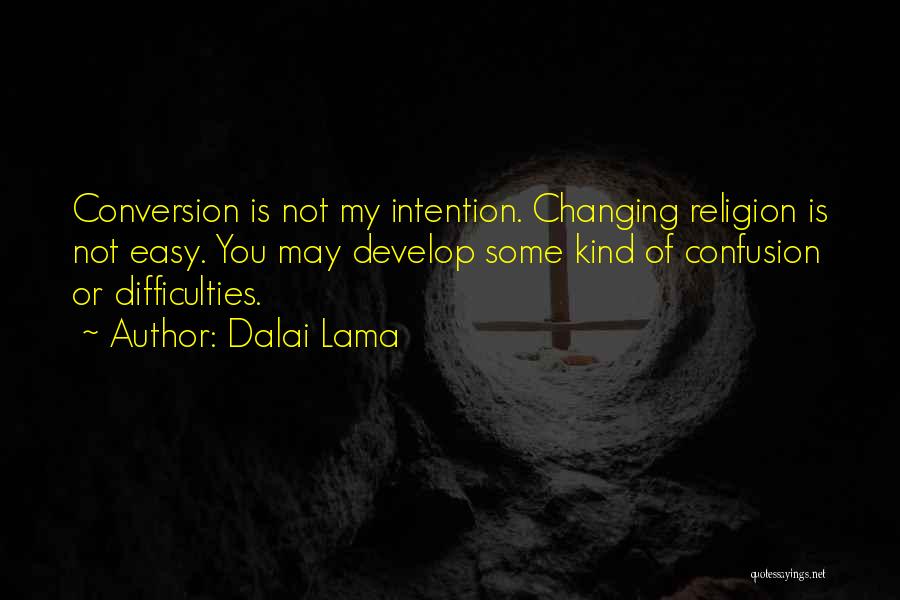 Dalai Lama Quotes: Conversion Is Not My Intention. Changing Religion Is Not Easy. You May Develop Some Kind Of Confusion Or Difficulties.