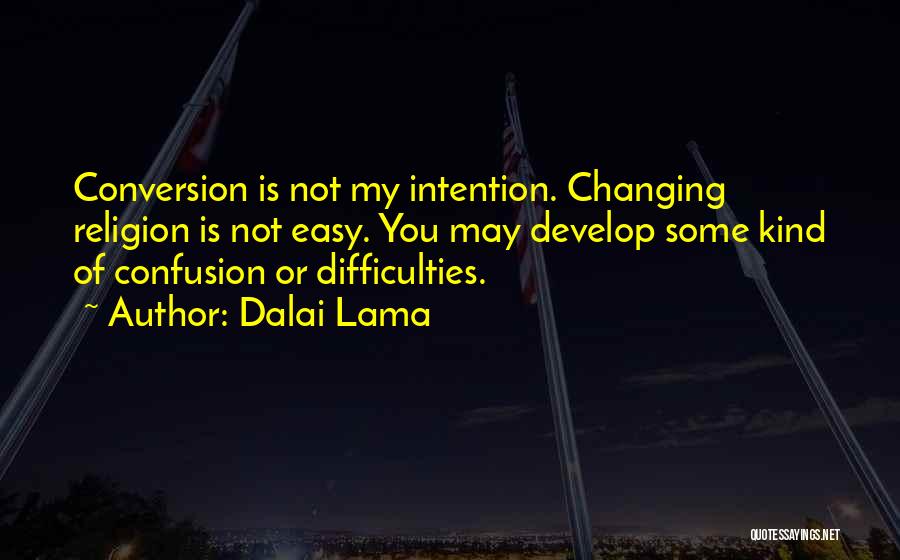 Dalai Lama Quotes: Conversion Is Not My Intention. Changing Religion Is Not Easy. You May Develop Some Kind Of Confusion Or Difficulties.