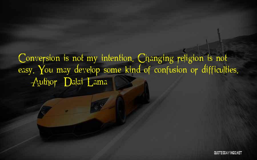 Dalai Lama Quotes: Conversion Is Not My Intention. Changing Religion Is Not Easy. You May Develop Some Kind Of Confusion Or Difficulties.