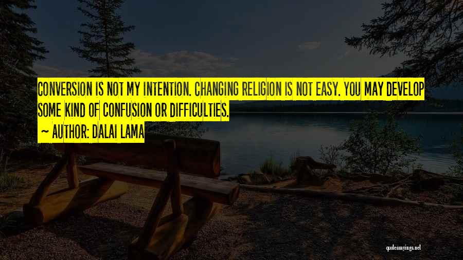 Dalai Lama Quotes: Conversion Is Not My Intention. Changing Religion Is Not Easy. You May Develop Some Kind Of Confusion Or Difficulties.