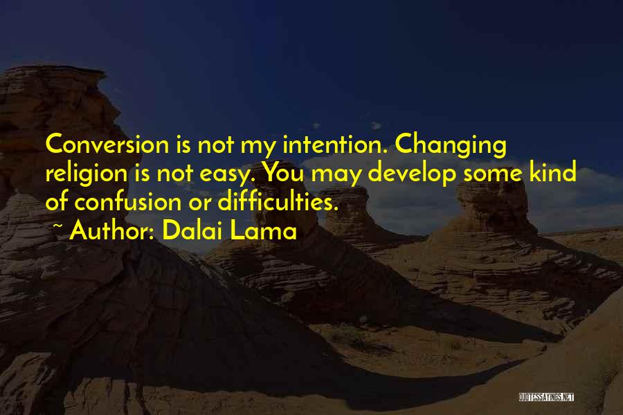Dalai Lama Quotes: Conversion Is Not My Intention. Changing Religion Is Not Easy. You May Develop Some Kind Of Confusion Or Difficulties.