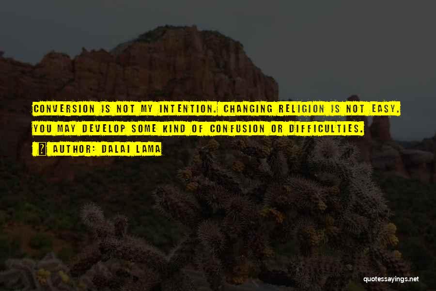 Dalai Lama Quotes: Conversion Is Not My Intention. Changing Religion Is Not Easy. You May Develop Some Kind Of Confusion Or Difficulties.