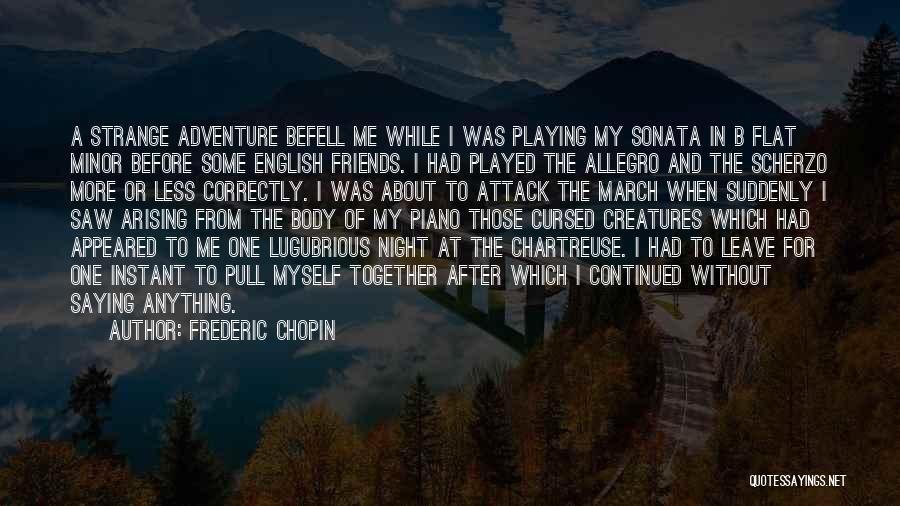 Frederic Chopin Quotes: A Strange Adventure Befell Me While I Was Playing My Sonata In B Flat Minor Before Some English Friends. I