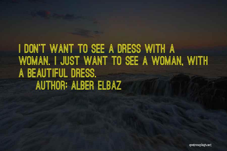 Alber Elbaz Quotes: I Don't Want To See A Dress With A Woman. I Just Want To See A Woman, With A Beautiful