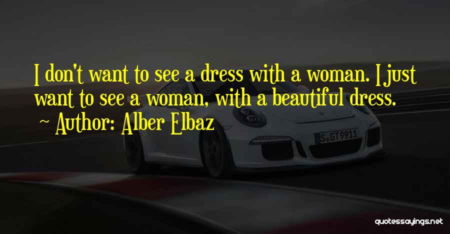 Alber Elbaz Quotes: I Don't Want To See A Dress With A Woman. I Just Want To See A Woman, With A Beautiful