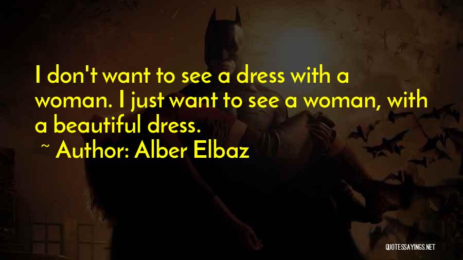 Alber Elbaz Quotes: I Don't Want To See A Dress With A Woman. I Just Want To See A Woman, With A Beautiful