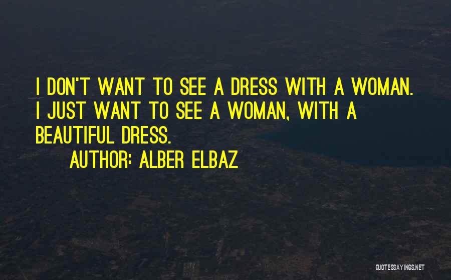 Alber Elbaz Quotes: I Don't Want To See A Dress With A Woman. I Just Want To See A Woman, With A Beautiful