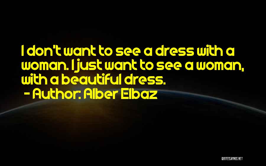 Alber Elbaz Quotes: I Don't Want To See A Dress With A Woman. I Just Want To See A Woman, With A Beautiful