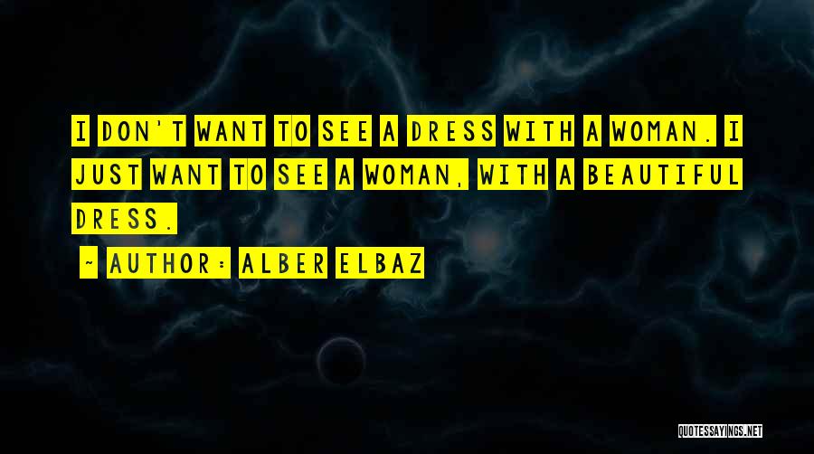 Alber Elbaz Quotes: I Don't Want To See A Dress With A Woman. I Just Want To See A Woman, With A Beautiful