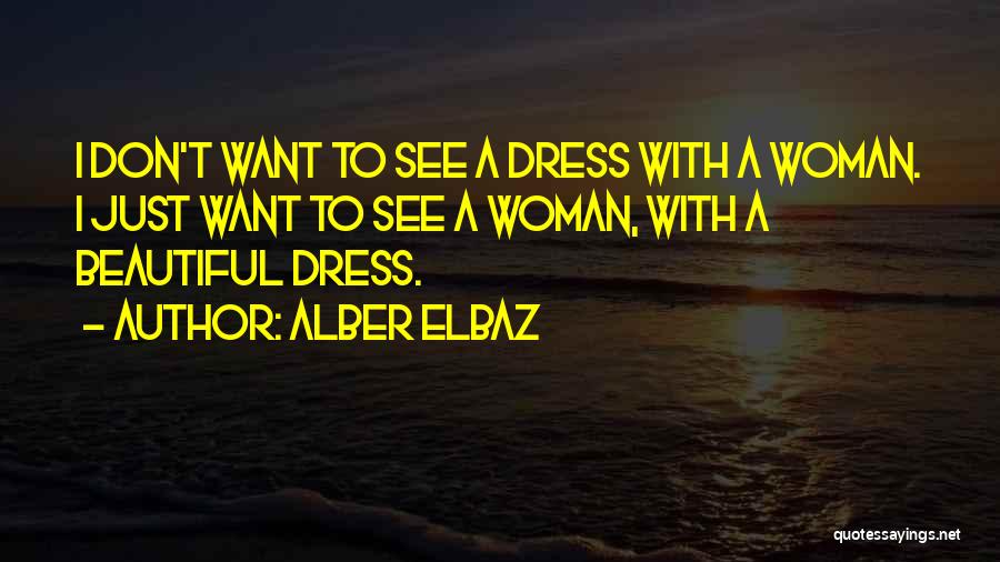 Alber Elbaz Quotes: I Don't Want To See A Dress With A Woman. I Just Want To See A Woman, With A Beautiful