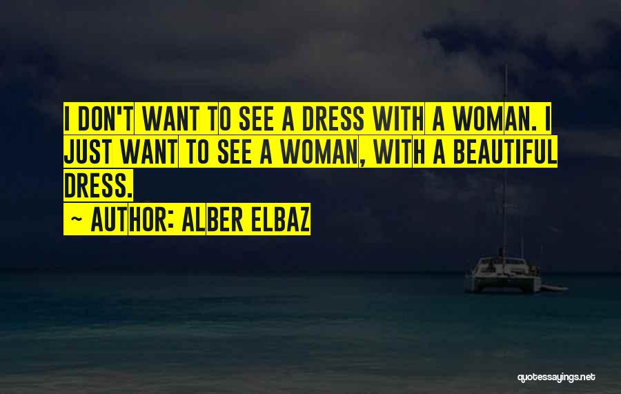 Alber Elbaz Quotes: I Don't Want To See A Dress With A Woman. I Just Want To See A Woman, With A Beautiful