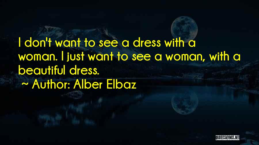 Alber Elbaz Quotes: I Don't Want To See A Dress With A Woman. I Just Want To See A Woman, With A Beautiful