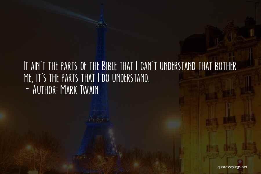 Mark Twain Quotes: It Ain't The Parts Of The Bible That I Can't Understand That Bother Me, It's The Parts That I Do