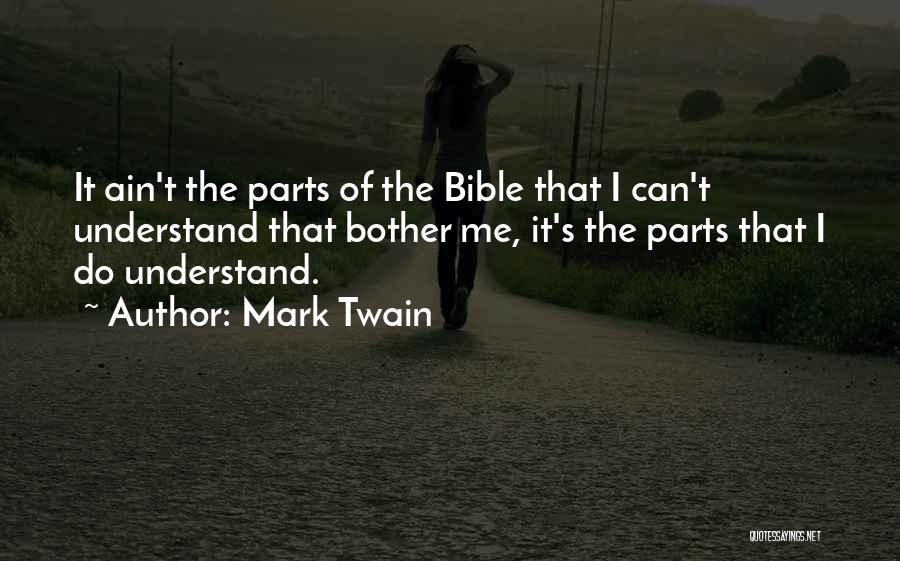 Mark Twain Quotes: It Ain't The Parts Of The Bible That I Can't Understand That Bother Me, It's The Parts That I Do