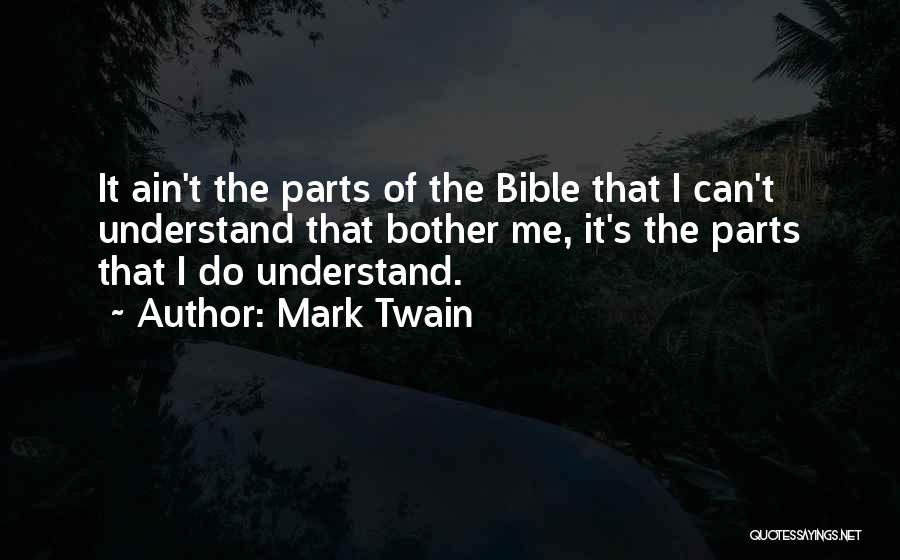 Mark Twain Quotes: It Ain't The Parts Of The Bible That I Can't Understand That Bother Me, It's The Parts That I Do