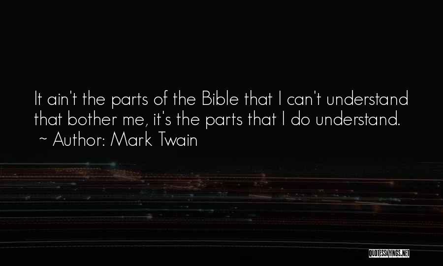 Mark Twain Quotes: It Ain't The Parts Of The Bible That I Can't Understand That Bother Me, It's The Parts That I Do