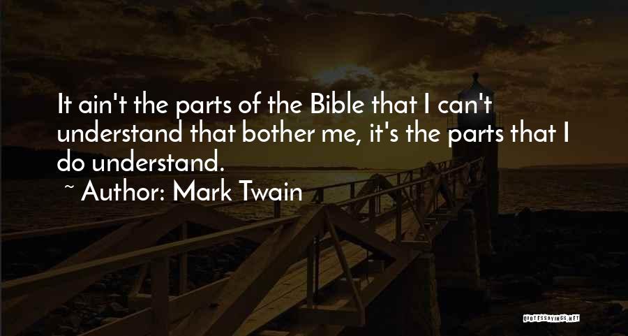 Mark Twain Quotes: It Ain't The Parts Of The Bible That I Can't Understand That Bother Me, It's The Parts That I Do