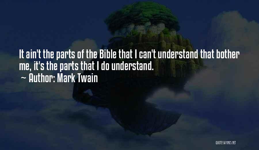 Mark Twain Quotes: It Ain't The Parts Of The Bible That I Can't Understand That Bother Me, It's The Parts That I Do