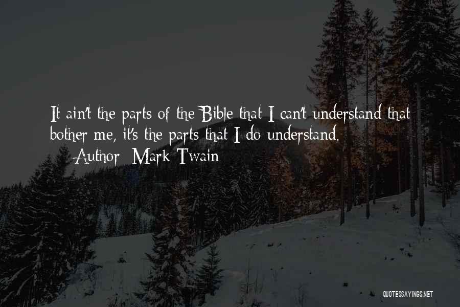 Mark Twain Quotes: It Ain't The Parts Of The Bible That I Can't Understand That Bother Me, It's The Parts That I Do