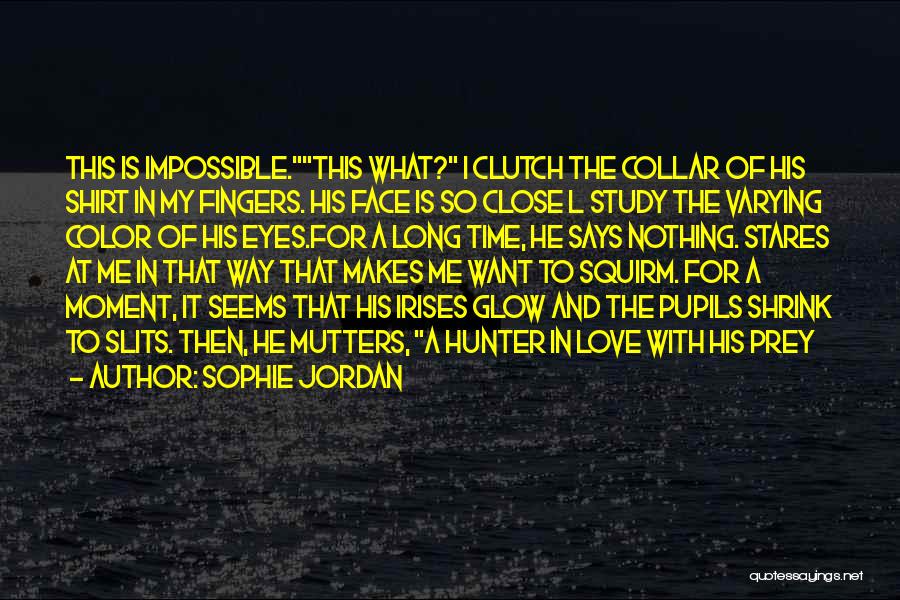 Sophie Jordan Quotes: This Is Impossible.this What? I Clutch The Collar Of His Shirt In My Fingers. His Face Is So Close L