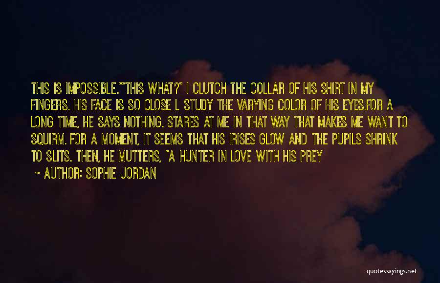 Sophie Jordan Quotes: This Is Impossible.this What? I Clutch The Collar Of His Shirt In My Fingers. His Face Is So Close L