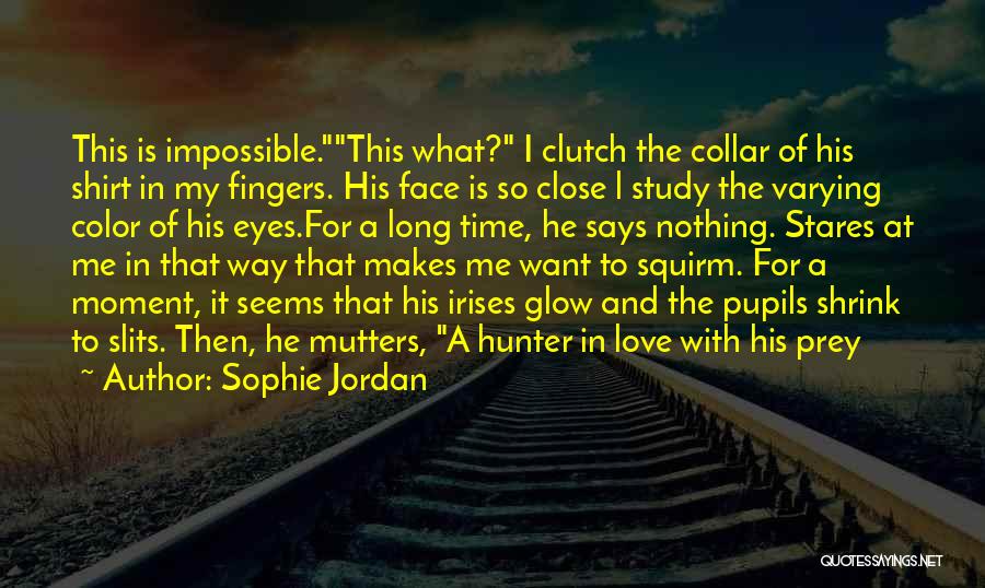 Sophie Jordan Quotes: This Is Impossible.this What? I Clutch The Collar Of His Shirt In My Fingers. His Face Is So Close L