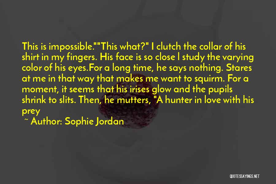 Sophie Jordan Quotes: This Is Impossible.this What? I Clutch The Collar Of His Shirt In My Fingers. His Face Is So Close L