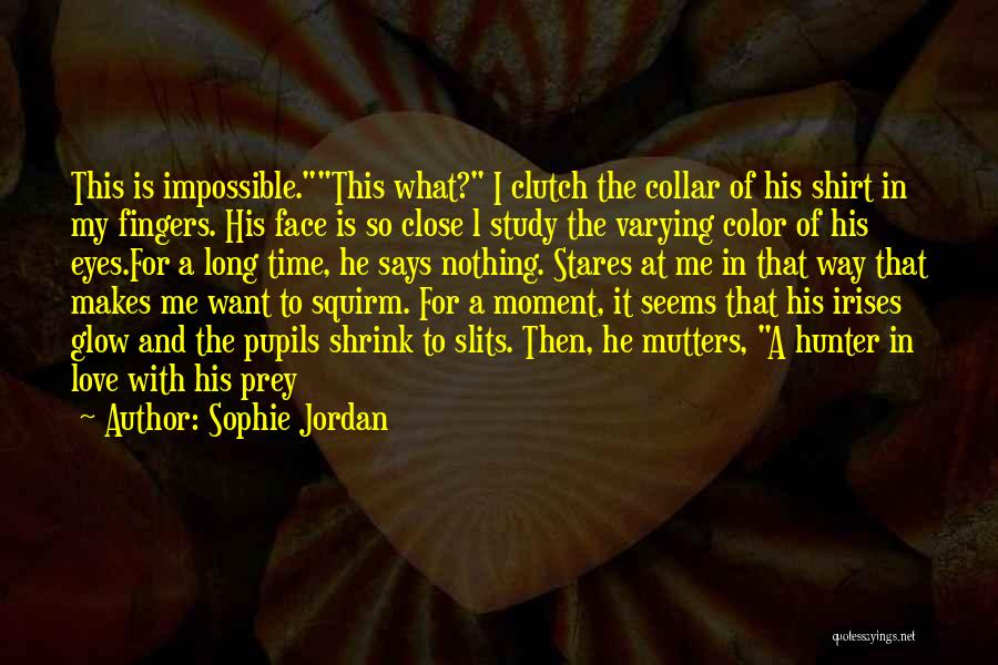 Sophie Jordan Quotes: This Is Impossible.this What? I Clutch The Collar Of His Shirt In My Fingers. His Face Is So Close L