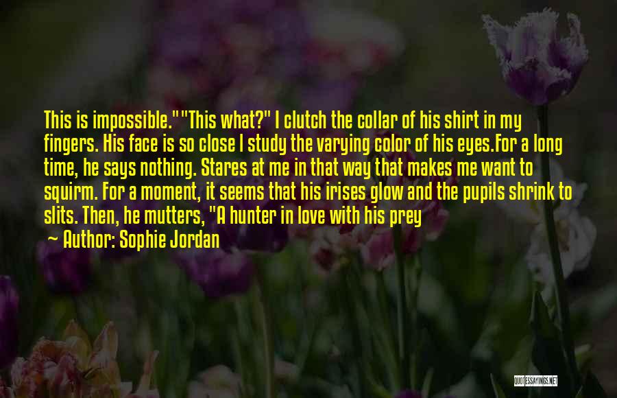Sophie Jordan Quotes: This Is Impossible.this What? I Clutch The Collar Of His Shirt In My Fingers. His Face Is So Close L