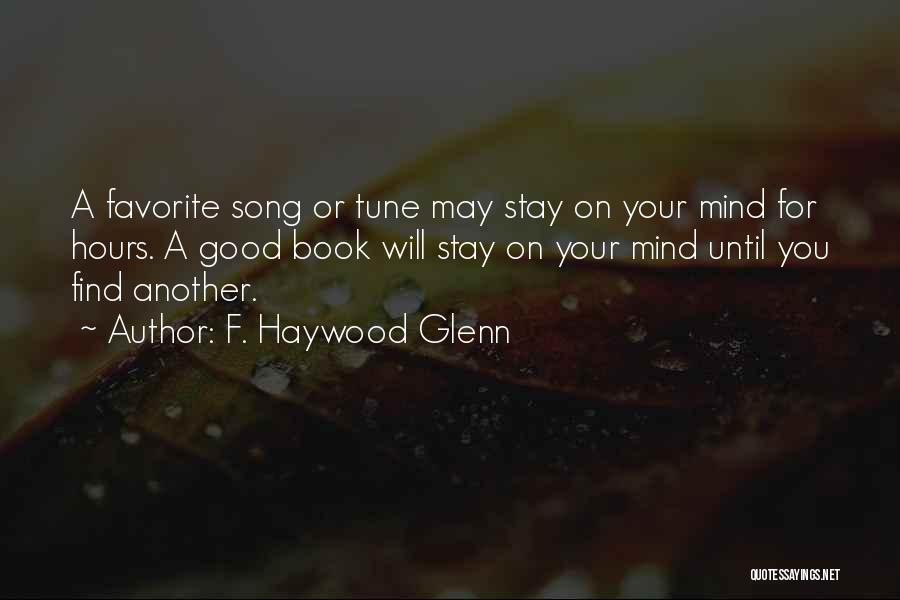 F. Haywood Glenn Quotes: A Favorite Song Or Tune May Stay On Your Mind For Hours. A Good Book Will Stay On Your Mind