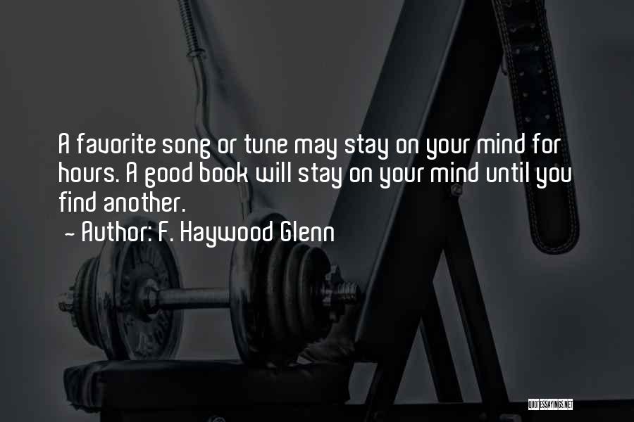 F. Haywood Glenn Quotes: A Favorite Song Or Tune May Stay On Your Mind For Hours. A Good Book Will Stay On Your Mind