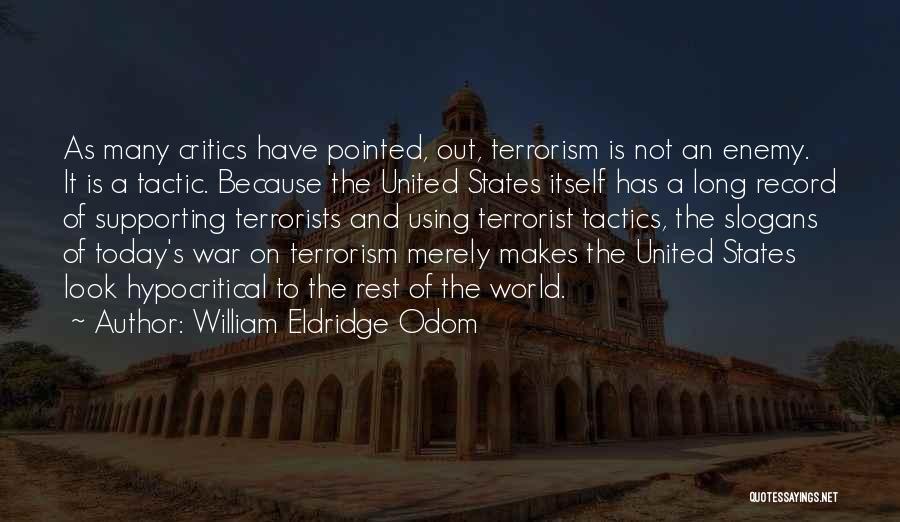 William Eldridge Odom Quotes: As Many Critics Have Pointed, Out, Terrorism Is Not An Enemy. It Is A Tactic. Because The United States Itself