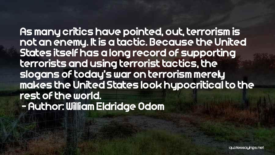 William Eldridge Odom Quotes: As Many Critics Have Pointed, Out, Terrorism Is Not An Enemy. It Is A Tactic. Because The United States Itself