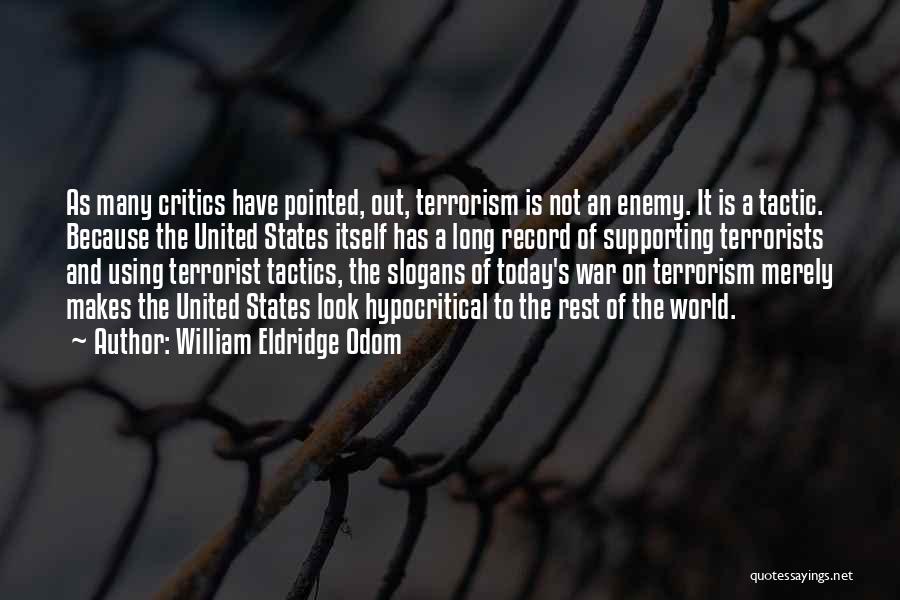 William Eldridge Odom Quotes: As Many Critics Have Pointed, Out, Terrorism Is Not An Enemy. It Is A Tactic. Because The United States Itself