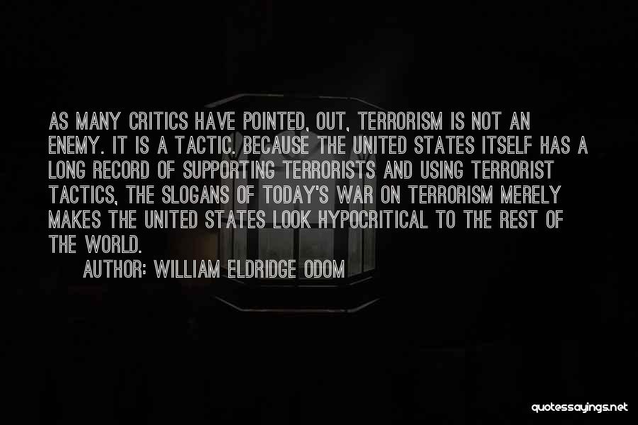 William Eldridge Odom Quotes: As Many Critics Have Pointed, Out, Terrorism Is Not An Enemy. It Is A Tactic. Because The United States Itself