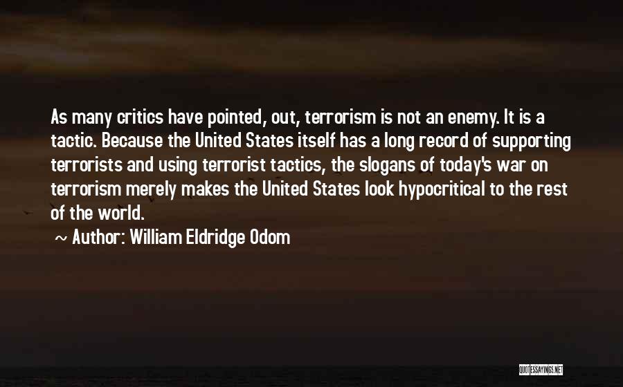 William Eldridge Odom Quotes: As Many Critics Have Pointed, Out, Terrorism Is Not An Enemy. It Is A Tactic. Because The United States Itself