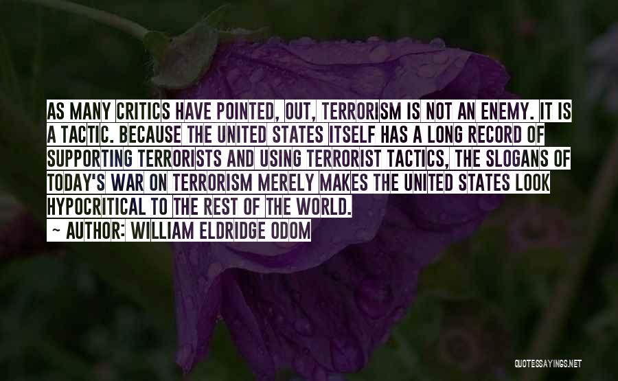 William Eldridge Odom Quotes: As Many Critics Have Pointed, Out, Terrorism Is Not An Enemy. It Is A Tactic. Because The United States Itself