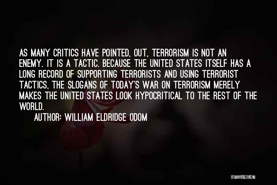 William Eldridge Odom Quotes: As Many Critics Have Pointed, Out, Terrorism Is Not An Enemy. It Is A Tactic. Because The United States Itself