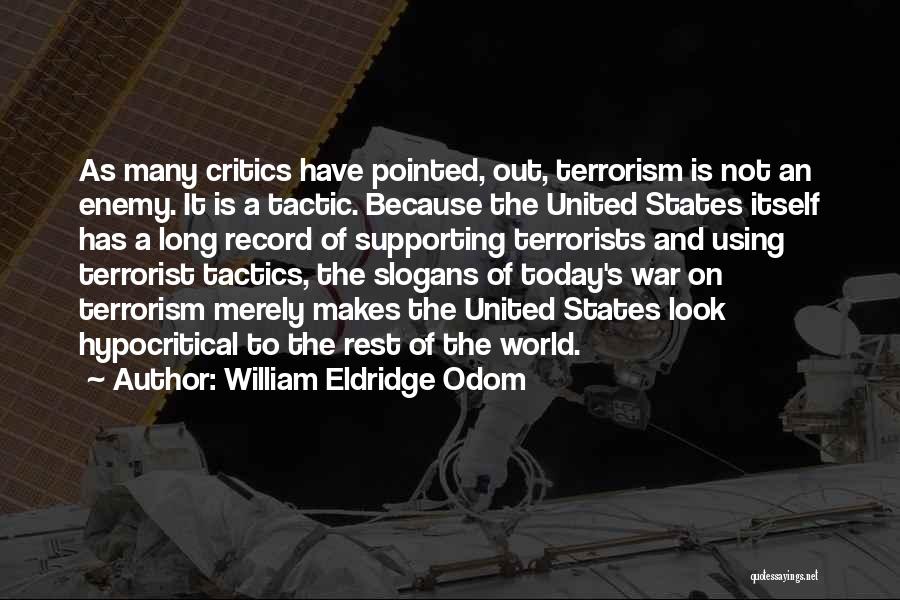 William Eldridge Odom Quotes: As Many Critics Have Pointed, Out, Terrorism Is Not An Enemy. It Is A Tactic. Because The United States Itself