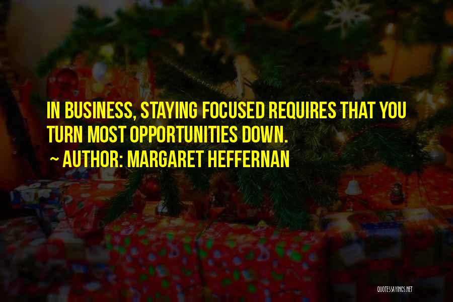 Margaret Heffernan Quotes: In Business, Staying Focused Requires That You Turn Most Opportunities Down.