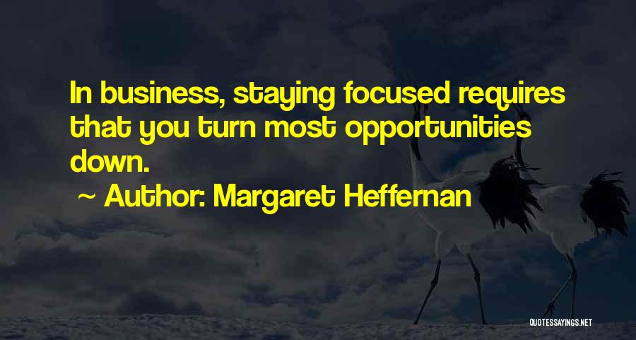 Margaret Heffernan Quotes: In Business, Staying Focused Requires That You Turn Most Opportunities Down.