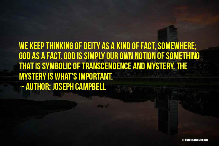 Joseph Campbell Quotes: We Keep Thinking Of Deity As A Kind Of Fact, Somewhere; God As A Fact. God Is Simply Our Own