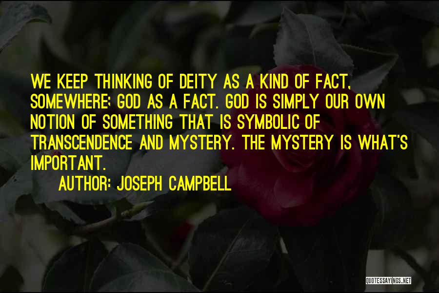 Joseph Campbell Quotes: We Keep Thinking Of Deity As A Kind Of Fact, Somewhere; God As A Fact. God Is Simply Our Own