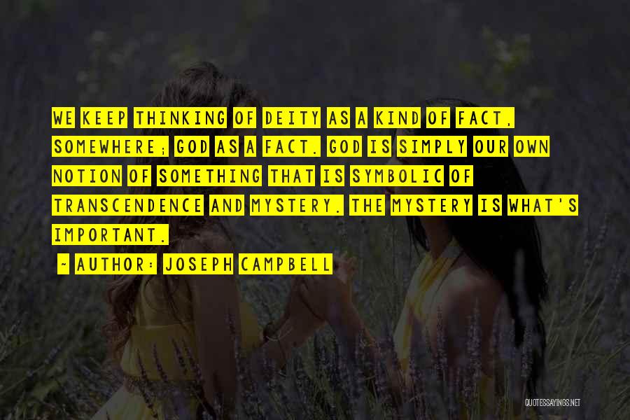 Joseph Campbell Quotes: We Keep Thinking Of Deity As A Kind Of Fact, Somewhere; God As A Fact. God Is Simply Our Own