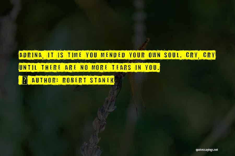 Robert Stanek Quotes: Adrina, It Is Time You Mended Your Own Soul. Cry, Cry Until There Are No More Tears In You.