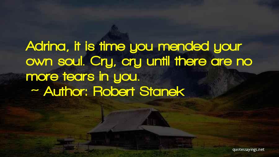 Robert Stanek Quotes: Adrina, It Is Time You Mended Your Own Soul. Cry, Cry Until There Are No More Tears In You.